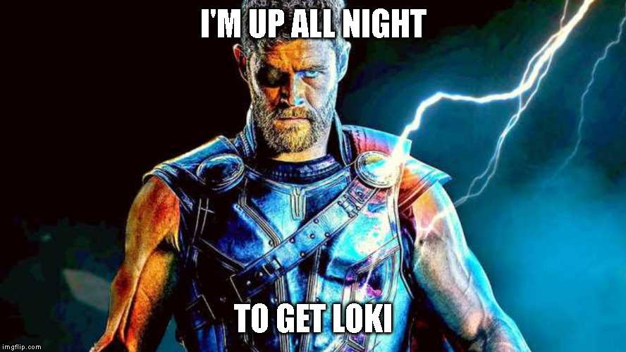 Where the song comes from | I'M UP ALL NIGHT; TO GET LOKI | image tagged in thor | made w/ Imgflip meme maker