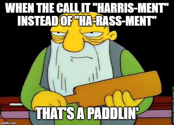 That's a paddlin' Meme | WHEN THE CALL IT "HARRIS-MENT" INSTEAD OF "HA-RASS-MENT"; THAT'S A PADDLIN' | image tagged in memes,that's a paddlin',funny,news,sexual harrassment,words | made w/ Imgflip meme maker