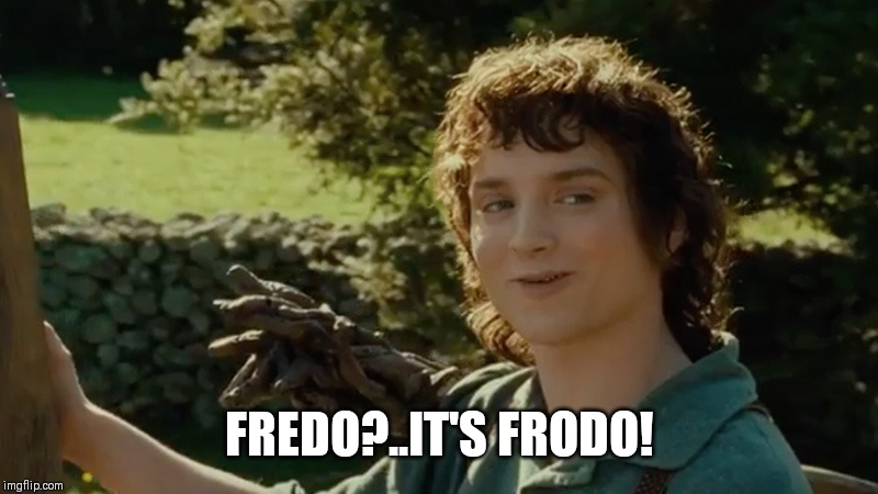 Frodo alright then, keep your secrets | FREDO?..IT'S FRODO! | image tagged in frodo alright then keep your secrets | made w/ Imgflip meme maker