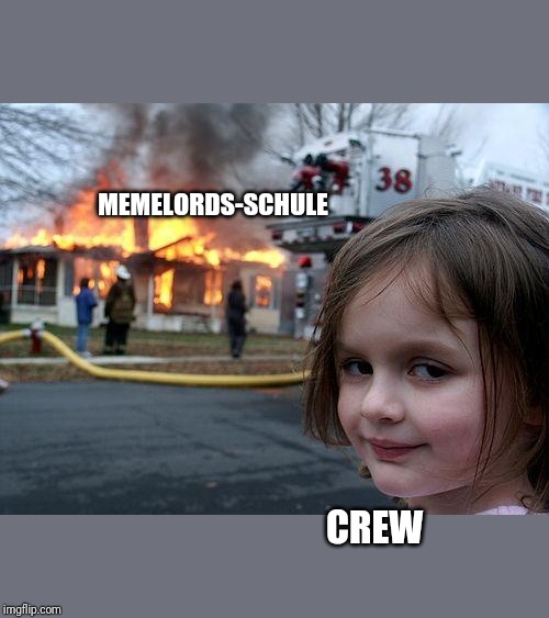 Disaster Girl Meme | MEMELORDS-SCHULE; CREW | image tagged in memes,disaster girl | made w/ Imgflip meme maker