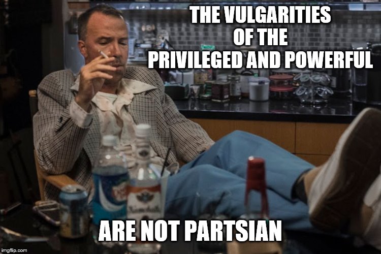 THE VULGARITIES OF THE PRIVILEGED AND POWERFUL ARE NOT PARTSIAN | made w/ Imgflip meme maker