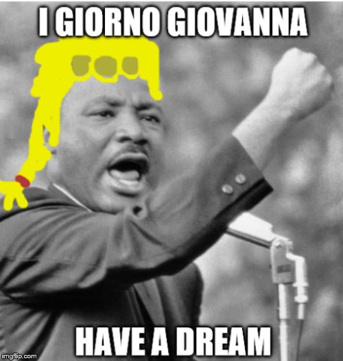 I Giorno Giovanna Have A Dream | image tagged in jjba,jojo's bizarre adventure,jojo,i have a dream,giorno giovanna,jjba part 5 | made w/ Imgflip meme maker