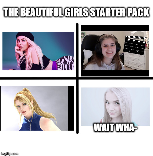 Blank Starter Pack Meme | THE BEAUTIFUL GIRLS STARTER PACK; WAIT WHA- | image tagged in memes,blank starter pack | made w/ Imgflip meme maker