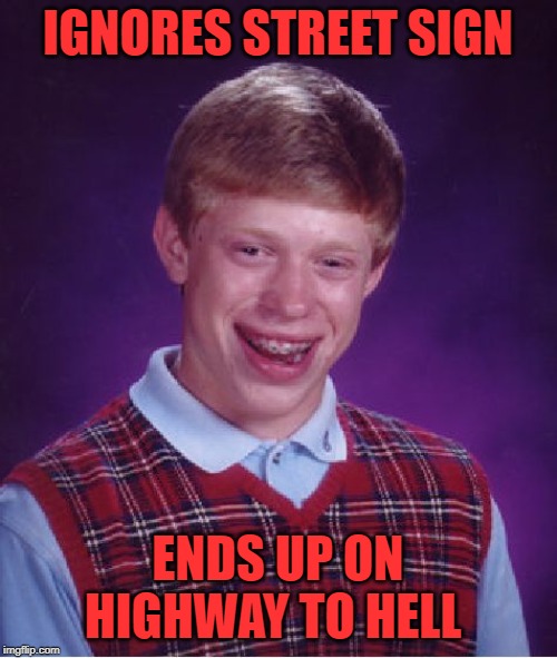 Bad Luck Brian Meme | IGNORES STREET SIGN ENDS UP ON HIGHWAY TO HELL | image tagged in memes,bad luck brian | made w/ Imgflip meme maker