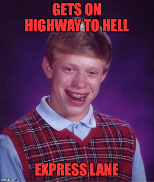 Bad Luck Brian Meme | GETS ON HIGHWAY TO HELL EXPRESS LANE | image tagged in memes,bad luck brian | made w/ Imgflip meme maker