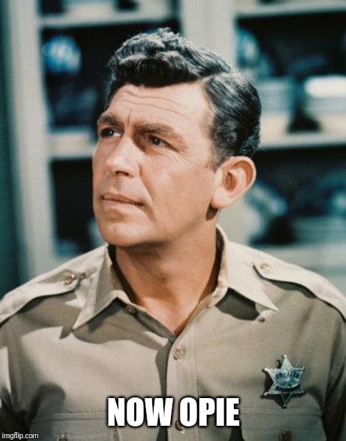 Good Cop Andy Griffith | NOW OPIE | image tagged in good cop andy griffith | made w/ Imgflip meme maker
