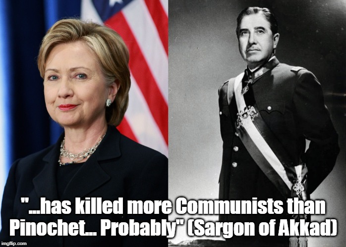 "...has killed more Communists than Pinochet... Probably" (Sargon of Akkad) | image tagged in killary | made w/ Imgflip meme maker