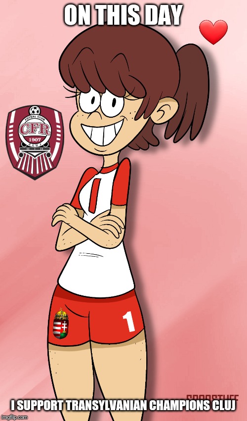 Lynn Loud says... |  ON THIS DAY; ❤; 1; I SUPPORT TRANSYLVANIAN CHAMPIONS CLUJ | image tagged in memes,football,romania,hungary,transylvania | made w/ Imgflip meme maker