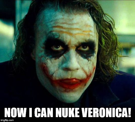 Joker. It's simple we kill the batman | NOW I CAN NUKE VERONICA! | image tagged in joker it's simple we kill the batman | made w/ Imgflip meme maker