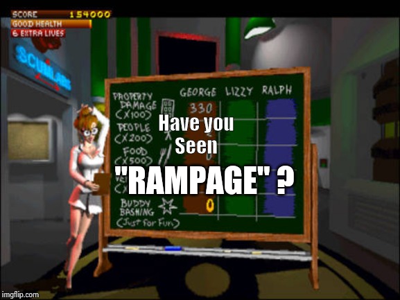 Doctor Betty Veronica | Have you
Seen "RAMPAGE" ? | image tagged in doctor betty veronica | made w/ Imgflip meme maker