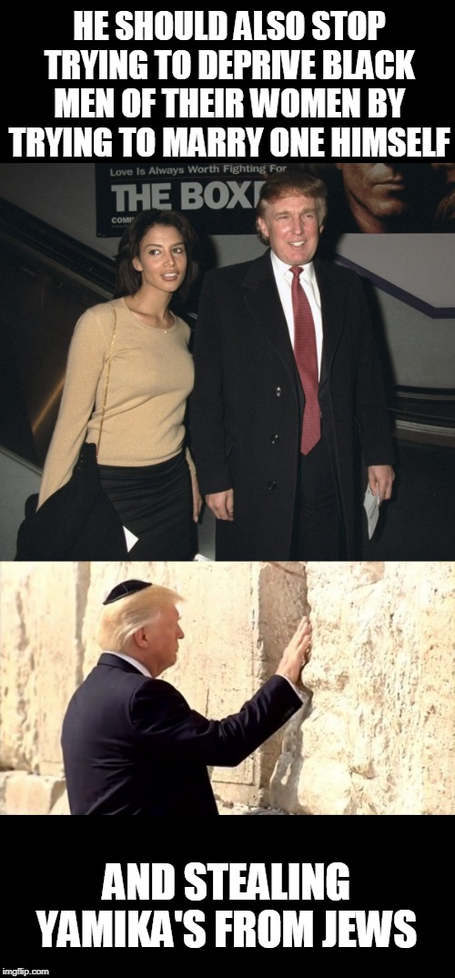 HE SHOULD ALSO STOP TRYING TO DEPRIVE BLACK MEN OF THEIR WOMEN BY TRYING TO MARRY ONE HIMSELF AND STEALING YAMIKA'S FROM JEWS | image tagged in nazis fail,racist fail | made w/ Imgflip meme maker