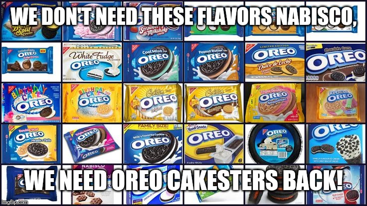 Oreos | WE DON'T NEED THESE FLAVORS NABISCO, WE NEED OREO CAKESTERS BACK! | image tagged in oreos,nostalgia,oreo,memes | made w/ Imgflip meme maker
