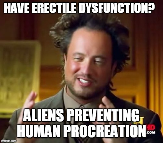 Aliens Hvae Plan to Eradicate Humans by Preventing Boners | HAVE ERECTILE DYSFUNCTION? ALIENS PREVENTING HUMAN PROCREATION | image tagged in memes,ancient aliens,boner,boners,erectile dysfunction,amusement park | made w/ Imgflip meme maker