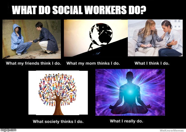 What I really do | WHAT DO SOCIAL WORKERS DO? | image tagged in what i really do | made w/ Imgflip meme maker