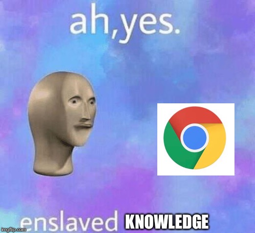 Ah Yes enslaved | KNOWLEDGE | image tagged in ah yes enslaved | made w/ Imgflip meme maker