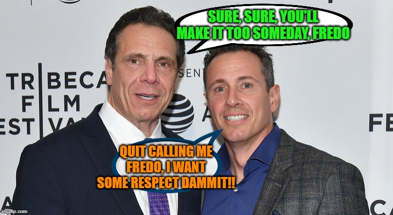 Shadow sjwarrior | SURE, SURE, YOU'LL MAKE IT TOO SOMEDAY, FREDO; QUIT CALLING ME FREDO, I WANT SOME RESPECT DAMMIT!! | image tagged in chris cuomo,fredo,cnn | made w/ Imgflip meme maker