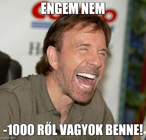 Chuck Norris Laughing Meme | ENGEM NEM; -1000 RŐL VAGYOK BENNE! | image tagged in memes,chuck norris laughing,chuck norris | made w/ Imgflip meme maker