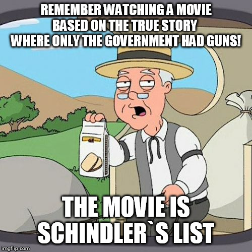 Pepperidge Farm Remembers Meme | REMEMBER WATCHING A MOVIE BASED ON THE TRUE STORY  WHERE ONLY THE GOVERNMENT HAD GUNS! THE MOVIE IS SCHINDLER`S LIST | image tagged in memes,pepperidge farm remembers,gun control,democratic socialism,democratic party | made w/ Imgflip meme maker