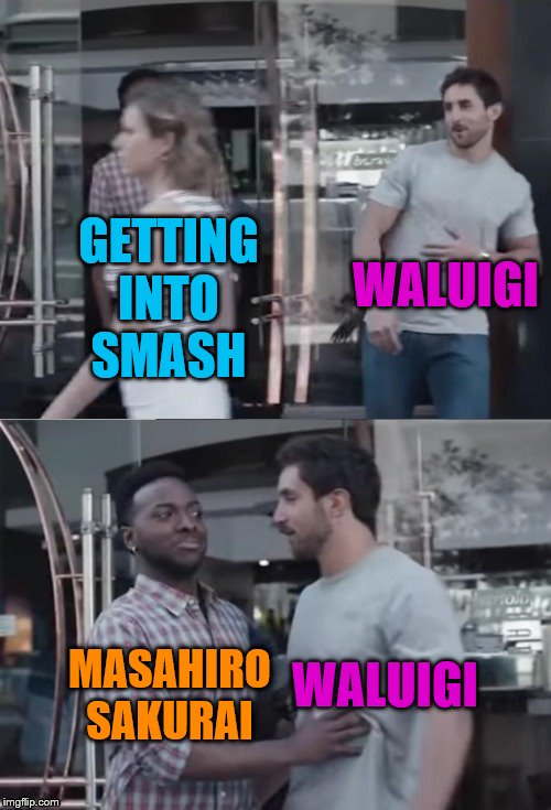 Smash Fans Will Understand | WALUIGI; GETTING INTO SMASH; WALUIGI; MASAHIRO SAKURAI | image tagged in bro not cool,super smash bros | made w/ Imgflip meme maker