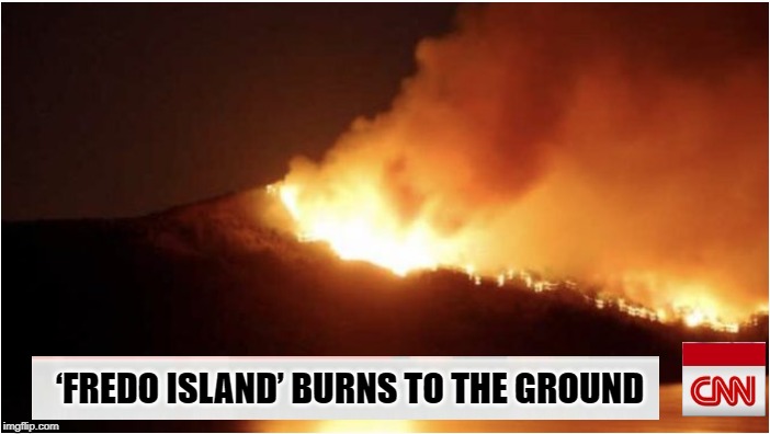 ‘Fredo Island’ Burns To The Ground | ‘FREDO ISLAND’ BURNS TO THE GROUND | image tagged in fredo,cnn,cuomo | made w/ Imgflip meme maker