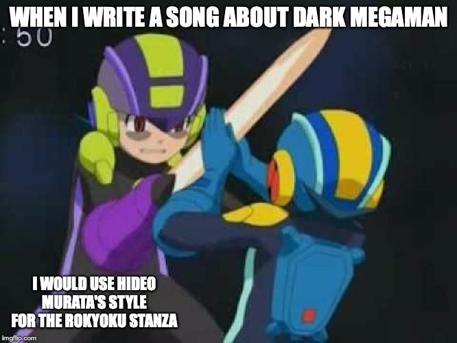 Dark Megaman | WHEN I WRITE A SONG ABOUT DARK MEGAMAN; I WOULD USE HIDEO MURATA'S STYLE FOR THE ROKYOKU STANZA | image tagged in megaman nt warrior,megaman,memes | made w/ Imgflip meme maker