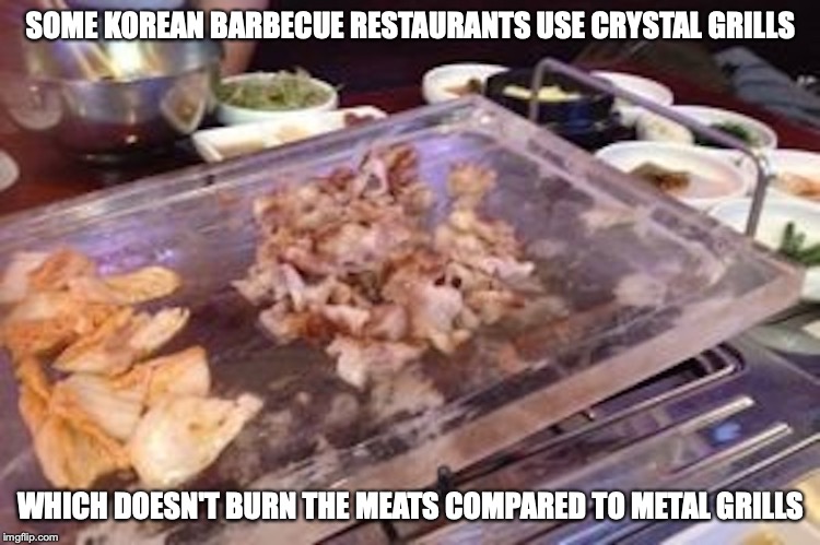 Crystal Grill | SOME KOREAN BARBECUE RESTAURANTS USE CRYSTAL GRILLS; WHICH DOESN'T BURN THE MEATS COMPARED TO METAL GRILLS | image tagged in barbecue,food,grill,crystal,memes | made w/ Imgflip meme maker