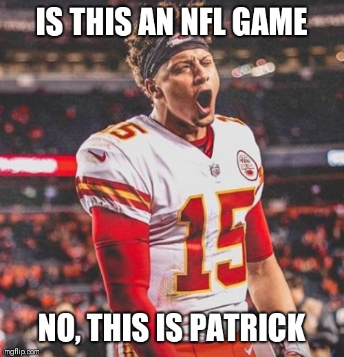 Mahomes | IS THIS AN NFL GAME; NO, THIS IS PATRICK | image tagged in mahomes | made w/ Imgflip meme maker