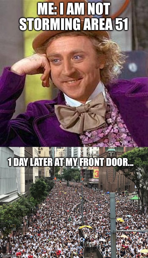 Don’t storm area 51? | ME: I AM NOT STORMING AREA 51; 1 DAY LATER AT MY FRONT DOOR... | image tagged in memes,creepy condescending wonka,area 51,storm area 51,funny,funny memes | made w/ Imgflip meme maker