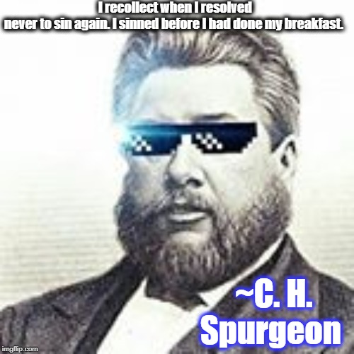 I recollect when I resolved never to sin again. I sinned before I had done my breakfast. ~C. H. Spurgeon | made w/ Imgflip meme maker