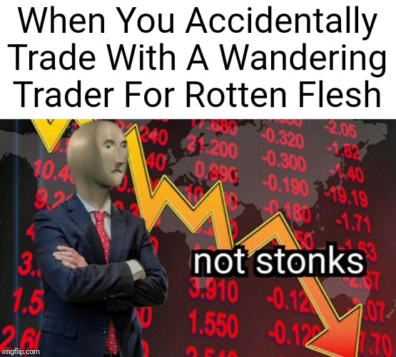 I don't care if it's not possible. | When You Accidentally Trade With A Wandering Trader For Rotten Flesh | image tagged in minecraft,not stonks,memes | made w/ Imgflip meme maker
