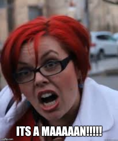 SJW Triggered | ITS A MAAAAAN!!!!! | image tagged in sjw triggered | made w/ Imgflip meme maker