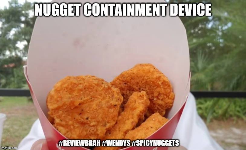 The Report Of The Week | NUGGET CONTAINMENT DEVICE; #REVIEWBRAH #WENDYS #SPICYNUGGETS | image tagged in wendy's,spicy nuggets,social more media,the report of the week | made w/ Imgflip meme maker