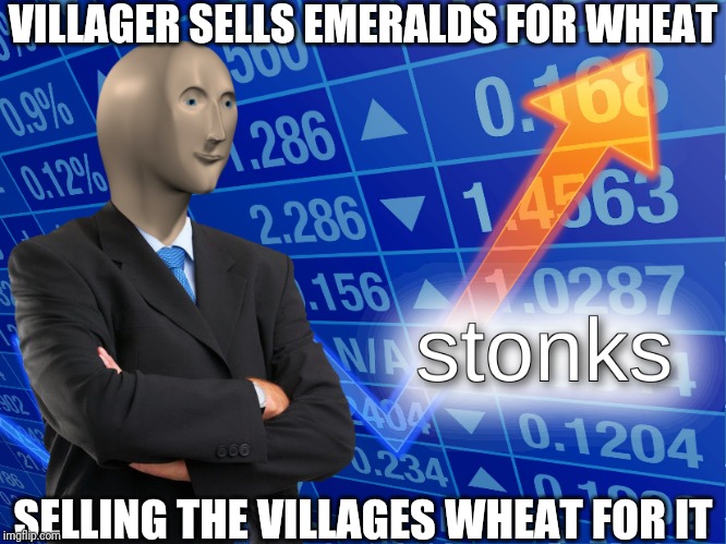 stonks | VILLAGER SELLS EMERALDS FOR WHEAT; SELLING THE VILLAGES WHEAT FOR IT | image tagged in stonks | made w/ Imgflip meme maker
