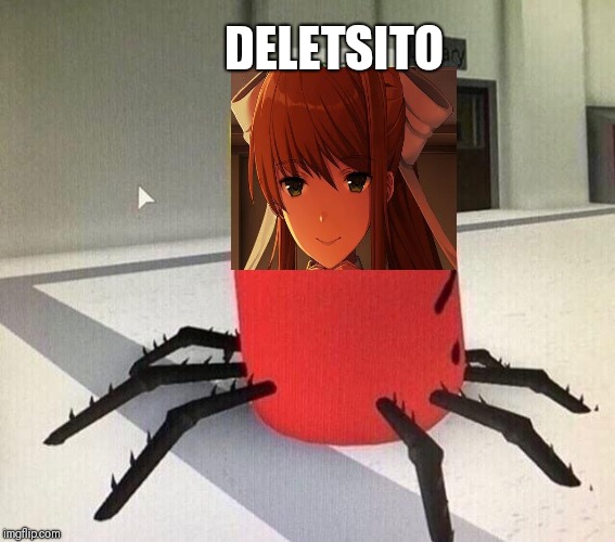 Screw me. | DELETSITO | image tagged in despacito spider,just monika,deletsito | made w/ Imgflip meme maker