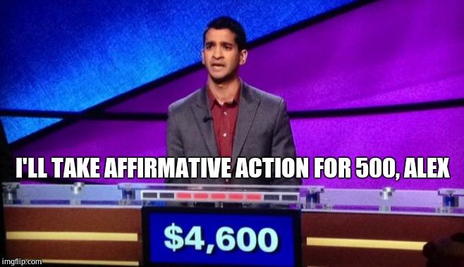 Zamir Jeopardy | I'LL TAKE AFFIRMATIVE ACTION FOR 500, ALEX | image tagged in zamir jeopardy | made w/ Imgflip meme maker