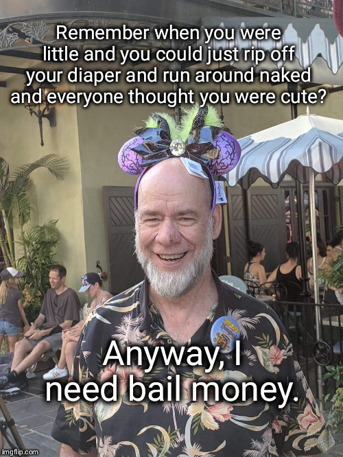Remember when you were little and you could just rip off your diaper and run around naked and everyone thought you were cute? Anyway, I need bail money. | image tagged in dad joke | made w/ Imgflip meme maker