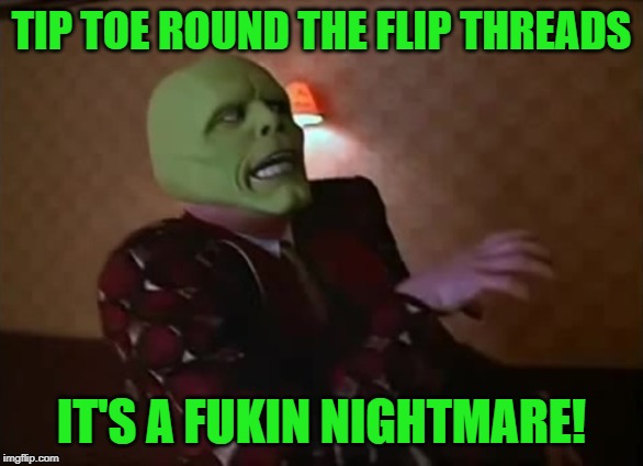TIP TOE ROUND THE FLIP THREADS IT'S A FUKIN NIGHTMARE! | made w/ Imgflip meme maker