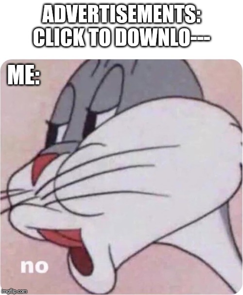 Bugs Bunny No | ADVERTISEMENTS: CLICK TO DOWNLO---; ME: | image tagged in bugs bunny no | made w/ Imgflip meme maker