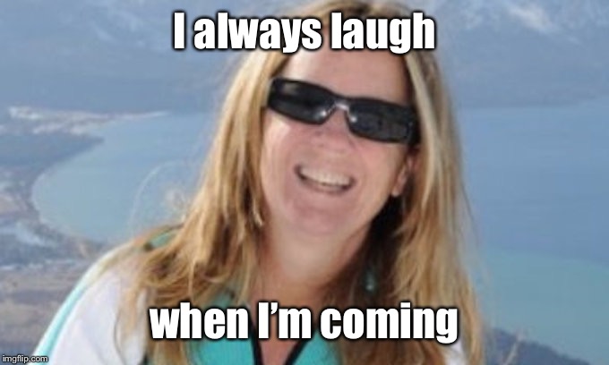 Christine Ford | I always laugh when I’m coming | image tagged in christine ford | made w/ Imgflip meme maker