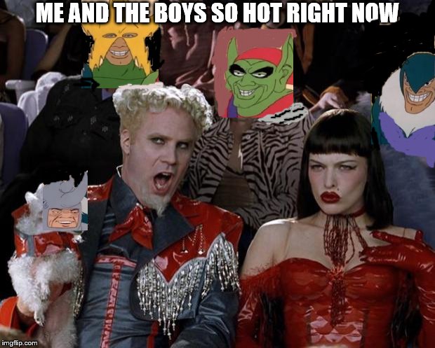 Mugatu So Hot Right Now Meme | ME AND THE BOYS SO HOT RIGHT NOW | image tagged in memes,mugatu so hot right now | made w/ Imgflip meme maker