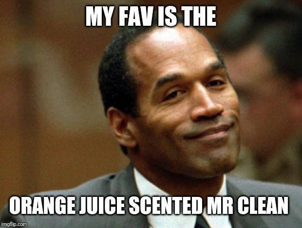 OJ Simpson Smiling | MY FAV IS THE ORANGE JUICE SCENTED MR CLEAN | image tagged in oj simpson smiling | made w/ Imgflip meme maker