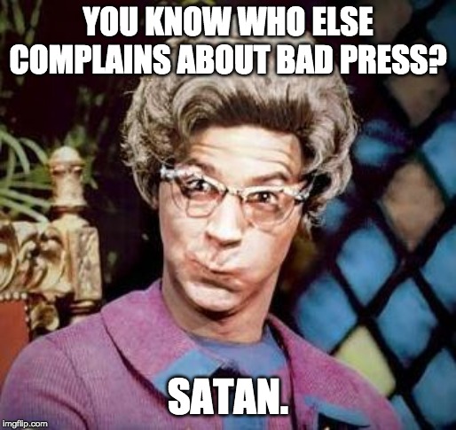 Church Lady | YOU KNOW WHO ELSE COMPLAINS ABOUT BAD PRESS? SATAN. | image tagged in church lady | made w/ Imgflip meme maker