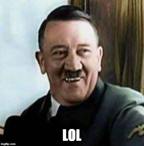 laughing hitler | LOL | image tagged in laughing hitler | made w/ Imgflip meme maker