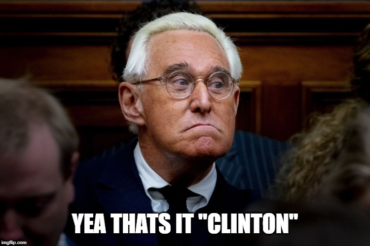 Roger Stone Trumps RussiaGate Buddy | YEA THATS IT "CLINTON" | image tagged in roger stone trumps russiagate buddy | made w/ Imgflip meme maker