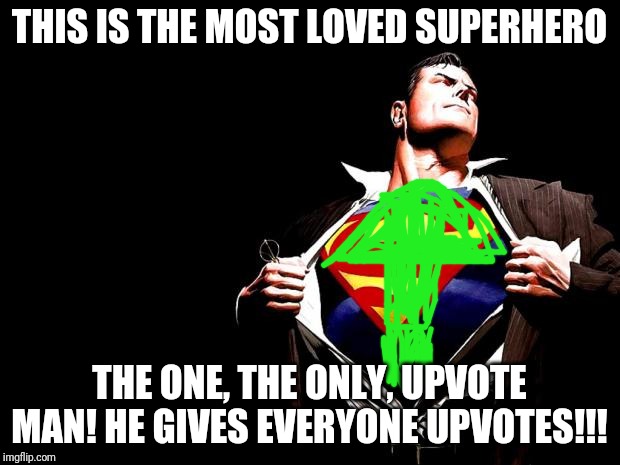 Upvote Man just arrived |  THIS IS THE MOST LOVED SUPERHERO; THE ONE, THE ONLY, UPVOTE MAN! HE GIVES EVERYONE UPVOTES!!! | image tagged in superman | made w/ Imgflip meme maker