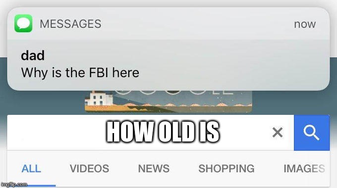 why is the FBI here? | HOW OLD IS | image tagged in why is the fbi here | made w/ Imgflip meme maker