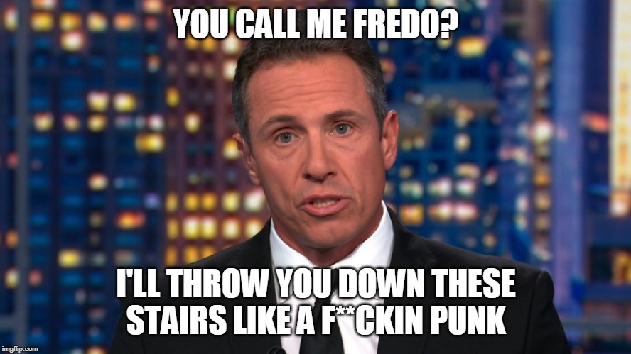 THE LEFT IS GETTING VERY UNSTABLE | YOU CALL ME FREDO? I'LL THROW YOU DOWN THESE STAIRS LIKE A F**CKIN PUNK | image tagged in cnn,cnn crazy news network,chris cuomo | made w/ Imgflip meme maker