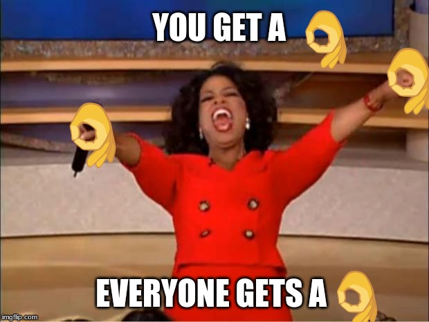 Oprah You Get A | YOU GET A; EVERYONE GETS A | image tagged in memes,oprah you get a | made w/ Imgflip meme maker