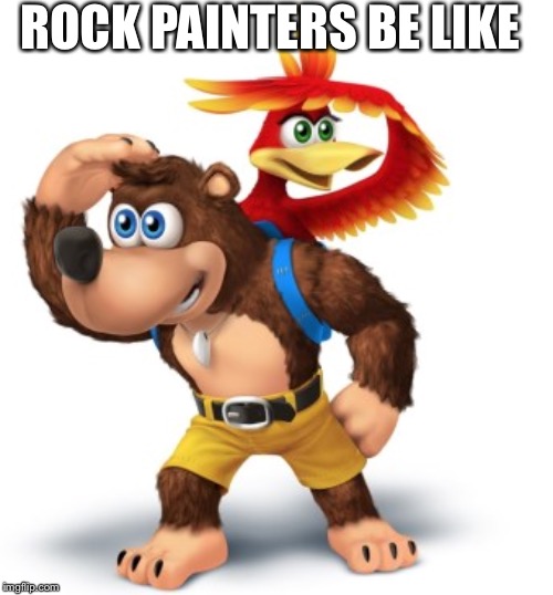 Searching For rocks |  ROCK PAINTERS BE LIKE | image tagged in banjo kazooie | made w/ Imgflip meme maker