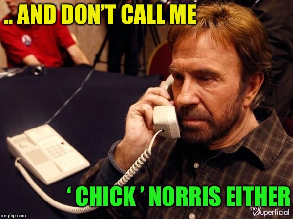 Chuck Norris Phone Meme | .. AND DON’T CALL ME ‘ CHICK ’ NORRIS EITHER | image tagged in memes,chuck norris phone,chuck norris | made w/ Imgflip meme maker